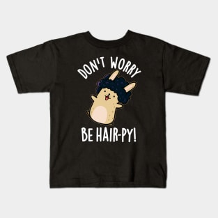 Don't Worry Be Hair-py Funny Hair Pun Kids T-Shirt